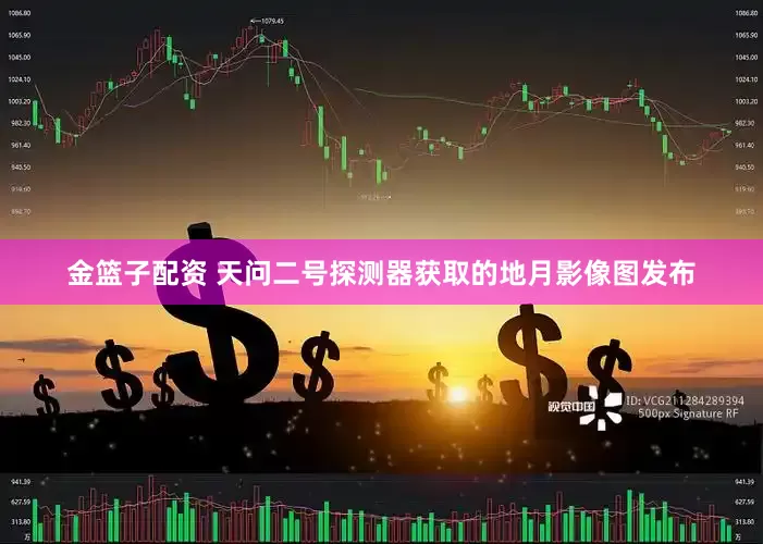 金籃子配資 天問(wèn)二號(hào)探測(cè)器獲取的地月影像圖發(fā)布