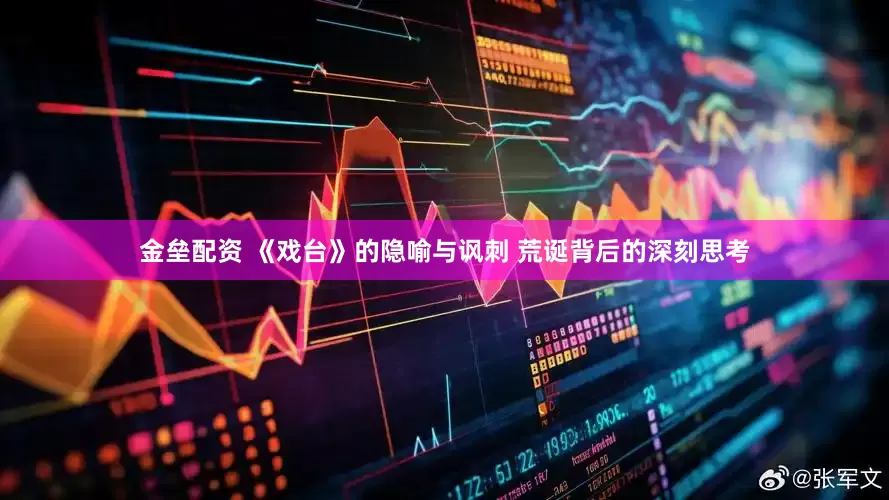 金壘配資 《戲臺》的隱喻與諷刺 荒誕背后的深刻思考